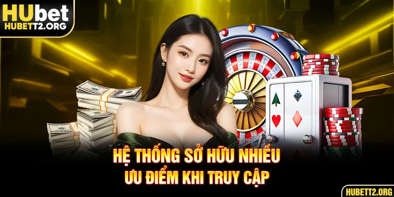 Hệ thống sở hữu nhiều ưu điểm khi truy cập