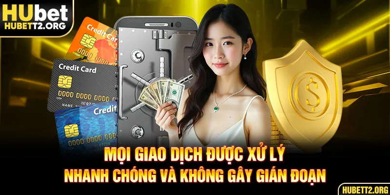 Mọi giao dịch được xử lý nhanh chóng và không gây gián đoạn