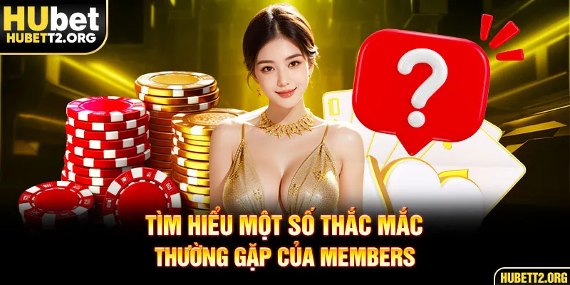 Tìm hiểu một số thắc mắc thường gặp của members