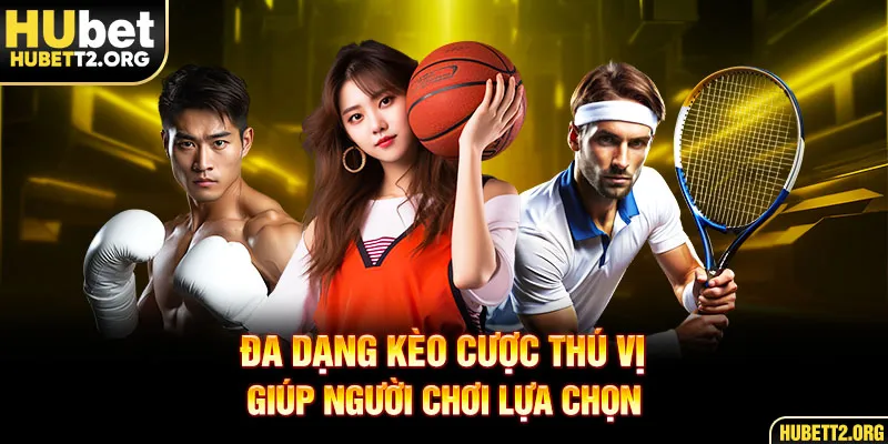 Đa dạng kèo cược thú vị giúp người chơi lựa chọn