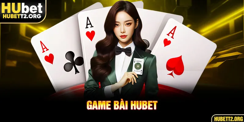 Sơ lược tổng quan về game bài HUBET Sơ lược tổng quan về game bài HUBET