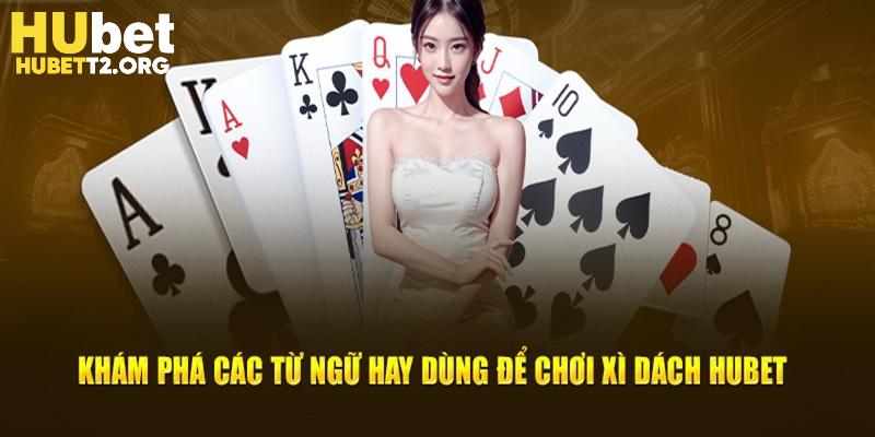 Khám phá các từ ngữ hay dùng để chơi xì dách HUBET