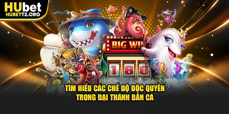 Tìm hiểu các chế độ độc quyền trong Đại Thánh Bắn Cá