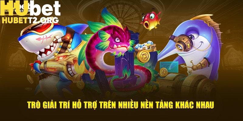 Trò giải trí hỗ trợ trên nhiều nền tảng khác nhau